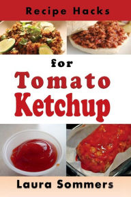Title: Recipe Hacks for Tomato Ketchup, Author: Laura Sommers