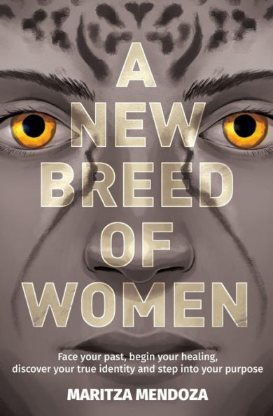 A New Breed of Women: Face your past, begin your healing, discover your true identity, and step into your purpose