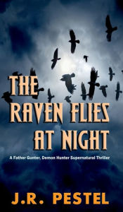 Title: The Raven Flies at Night: A Father Gunter, Demon Hunter Supernatural Thriller, Author: J. R. Pestel