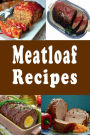 Meatloaf Recipes: Italian, Stuffed, Beef, Ham and Many Other Meatloaf Recipes