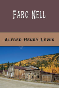 Title: Faro Nell and Her Friends (Illustrated): Wolfville Stories, Author: Alfred Henry Lewis