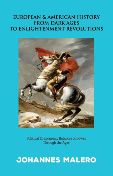 European & American History from Dark Ages to Enlightenment Revolutions: Political & Economic Balances of Power through the Ages