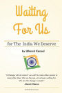Waiting For Us-for the India We Deserve: For the India We Deserve
