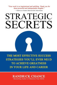 Title: STRATEGIC SECRETS: The Most Effective Success Strategies You'll Ever Need to Achieve Greatness in Your Life and Career, Author: Randrick Chance