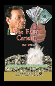 Title: The FARC Cartel Volume I: Finance of Communist Narcoterrorism against Colombia, Author: Luis Villamarin
