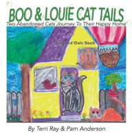 Title: Boo & Louie Cat Tails: Two Abandoned Cats Journey To Their Happy Home, Author: Terri Ray