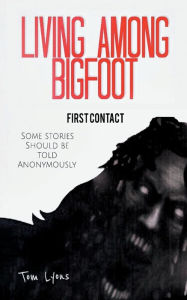 Title: Living Among Bigfoot: First Contact:, Author: Tom Lyons