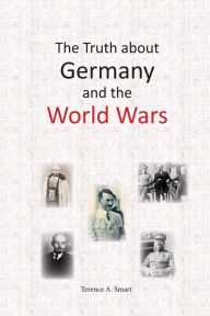 Title: The Truth about Germany and the World Wars, Author: Terence Smart