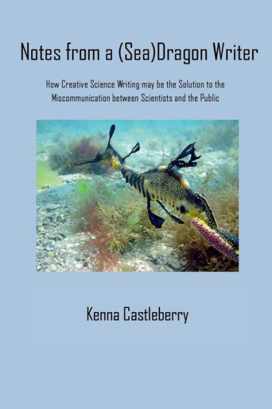 Notes from a (Sea)Dragon Writer: How Creative Science Writing may be the Solution to the Miscommunication between Scientists and the Public