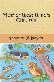 Title: Mother West Wind's Children (Illustrated), Author: Thornton W. Burgess