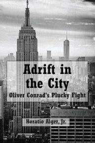 Title: Adrift in the City (Illustrated): Oliver Conrad's Plucky Fight, Author: Horatio Alger Jr.