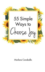 Title: 55 Simple Ways to Choose Joy, Author: Marlene Caraballo