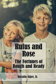 Title: Rufus and Rose (Illustrated): The Fortunes of Rough and Ready, Author: Jr Horatio Alger