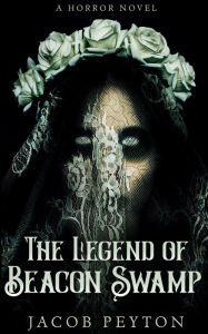 Title: The Legend of Beacon Swamp, Author: Jacob Peyton