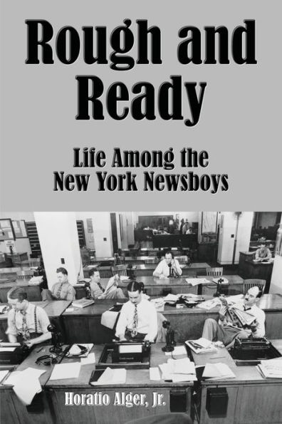 Rough and Ready (Illustrated): Life Among the New York Newsboys