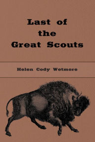 Last of the Great Scouts (Illustrated): The Life Story of Col. William F. Cody