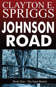 Title: Johnson Road: Book One - The Saga Begins, Author: Clayton Spriggs