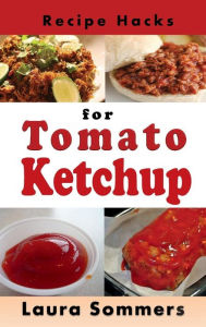 Title: Recipe Hacks for Tomato Ketchup, Author: Laura Sommers