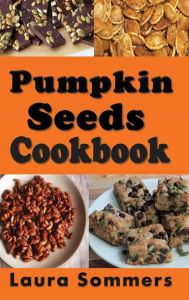 Title: Pumpkin Seeds Cookbook, Author: Laura Sommers