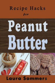 Title: Recipe Hacks for Peanut Butter, Author: Laura Sommers