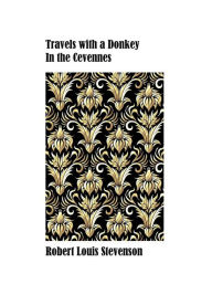 Title: Travels with a Donkey in the Cevennes, The Original Classic, Author: Robert Louis Stevenson