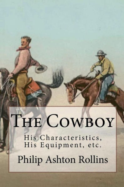 the Cowboy: His Characteristics, Equipment, and Part Development of West (Illustrated):