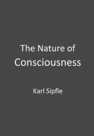 Title: The Nature of Consciousness, Author: Karl Sipfle
