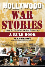 Title: Hollywood War Stories: How to survive in the Trenches:A rule book, Author: Rick Friedberg