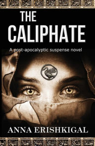 Title: The Caliphate: A Post-Apocalyptic Suspense Novel:, Author: Anna Erishkigal