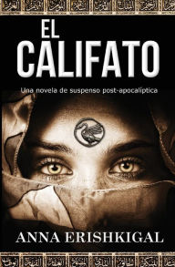 Title: El Califato: Una novela de suspenso post-apocaliptica (Edicion espanola):(Edicion espanola), Author: Anna Erishkigal