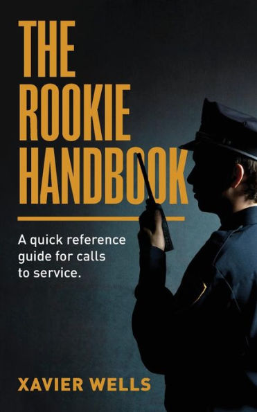 THE ROOKIE HANDBOOK: A quick reference guide to calls for service.