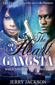 Title: THE HEART OF A GANGSTA: WHEN LOYALTY AIN'T ENOUGH, Author: Jerry Jackson