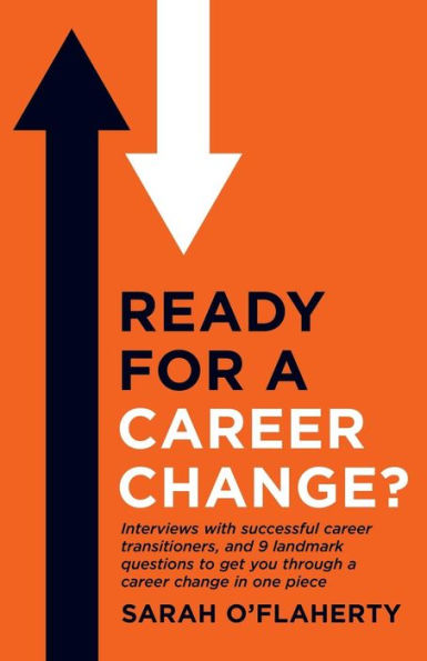 Ready For A Career Change: Interviews with successful career transitioners, and 9 landmark questions to get you through a career change.
