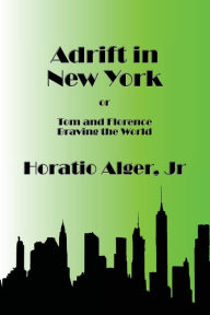 Title: Adrift in New York - Illustrated: Tom and Florence Braving the World, Author: Horatio Alger Jr.