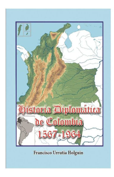 Historia Diplomï¿½tica de Colombia 1567-1964