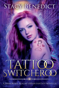 Title: Tattoo Switcheroo: A Primordial Realms Urban Fantasy Novella, Author: Stacy Benedict