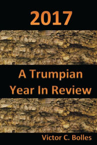 Title: 2017 - A Trumpian Year in Review, Author: Victor Bolles