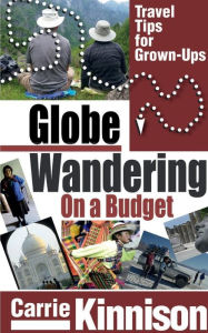 Title: GlobeWandering on a Budget: Travel Tips for Grown-ups, Author: Carrie Kinnison