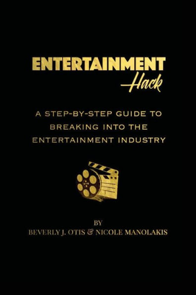 Entertainment Hack: A Step-by-Step Guide to Breaking into the Entertainment Industry: