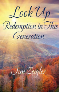 Title: Look Up: :Redemption in This Generation, Author: Jim Zeigler