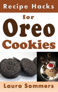 Title: Recipe Hacks for Oreo Cookies, Author: Laura Sommers