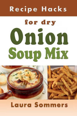 Recipe Hacks For Dry Onion Soup Mix By Laura Sommers Paperback