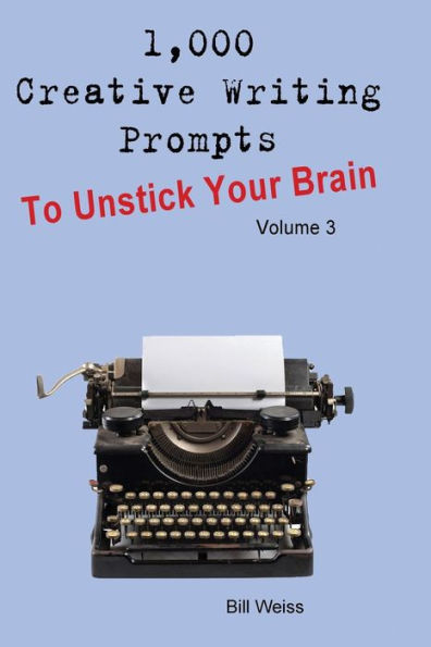 1,000 Creative Writing Prompts to Unstick Your Brain - Volume 3