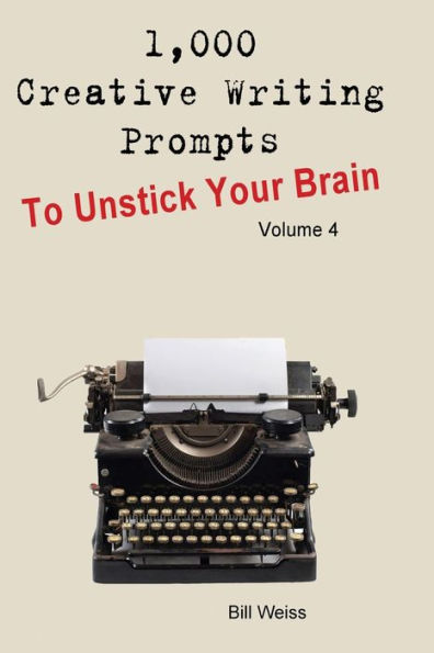 1,000 Creative Writing Prompts to Unstick Your Brain - Volume 4