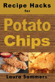 Title: Recipe Hacks for Potato Chips, Author: Laura Sommers