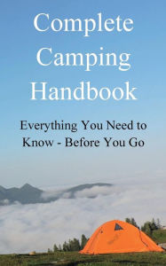 Title: Complete Camping Handbook: Everything You Need to Know - Before You Go:, Author: David Zinck