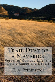 Title: Trail Dust of a Maverick (Illustrated Edition: Verses of Cowboy Life, the Cattle Range and Desert, Author: E. A. Brininstool