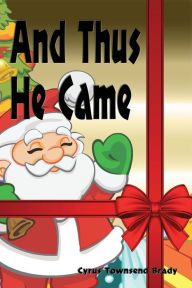 Title: And Thus He Came - Illustrated: A Christmas Fantasy, Author: Cyrus Townsend Brady