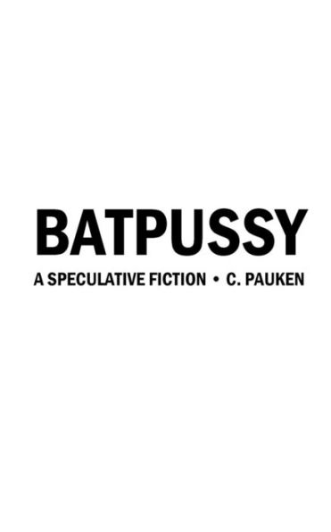 Batpussy: A Speculative Fiction: