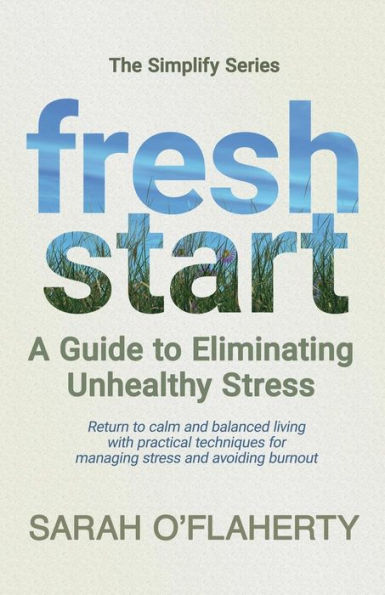 Fresh Start: A Guide To Eliminating Unhealthy Stress: